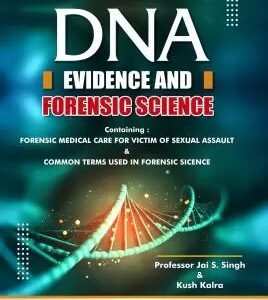 DNA Evidence And Forensic Science by Jai S. Singh & Kush Kalra – 1st Edition 2024