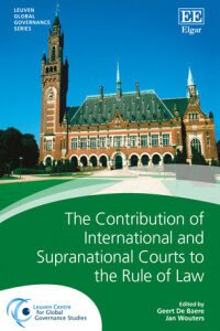 The Contribution of International and Supranational Courts to the Rule of Law by Geert De Baere & Jan Wouters