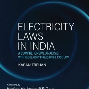 Electricity Laws in India – A Comprehensive Analysis with Regulatory Provisions & Case Law by Karan Trehan – 1st Edition 2024