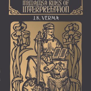 Legal Interpretation Integrating Mîmâmsâ Rules of Interpretation by J K Verma – 1st Edition 2024