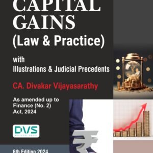 Capital Gains (Law & Practice) with Illustrations & Judicial Precedents by CA. Divakar Vijayasarathy – 6th Edition 2024