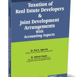 Taxation of Real Estate Developers & Joint Development Arrangements with Accounting Aspects by  Raj K. Agarwal, Rakesh Gupta – 7th Edition