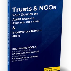 Trusts & NGOs Your Queries on Audit Reports Income-tax Return ITR-7 by Manoj Fogla, Suresh Kumar Kejriwal, Tarun Kumar Madaan – Edition 2024