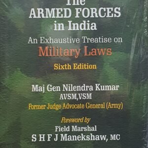 Law Relating to The Armed Forces in India – An Exhaustive Treatise on Military Laws by Maj. Gen Nilendra Kumar – 6th Edition 2024