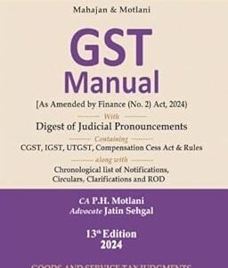 GST Manual (As Amended by Finance(no.2)Act 2024 by P. H. Motlani – 13th Edition 2024