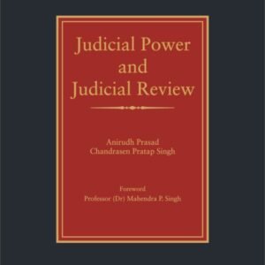 Judicial Power and Judicial Review by Anirudh Prasad and Chadrasen Pratap Singh – 1st Edition 2012