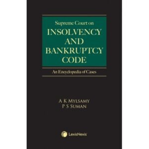 Supreme Court on Insolvency and Bankruptcy Code – An Encyclopedia of Cases by A K Mylsamy & P S Suman –  1st Edition 2021