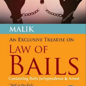 An Exclusive Treatise on Law of Bails Containing Bails Jurisprudence & Arrest by Malik – 1st Edition 2024