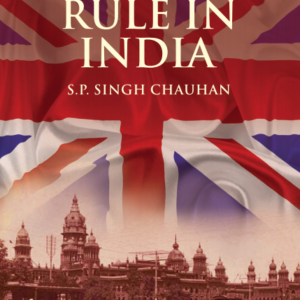 Britishers’ Rule in India by S P Singh Chauhan – Edition 2020