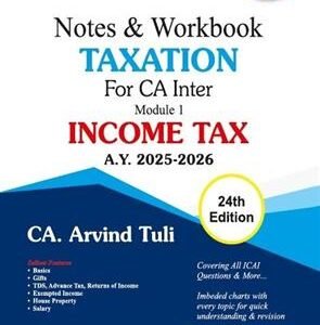 Notes and Workbook TAXATION For CA Inter Module 1 INCOME TAX by CA. Arvind Tuli – 24th Edition 2024