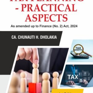 TAX PLANNING – PRACTICAL ASPECTS by  Chunauti H. Dholakia – 1st Edition 2024