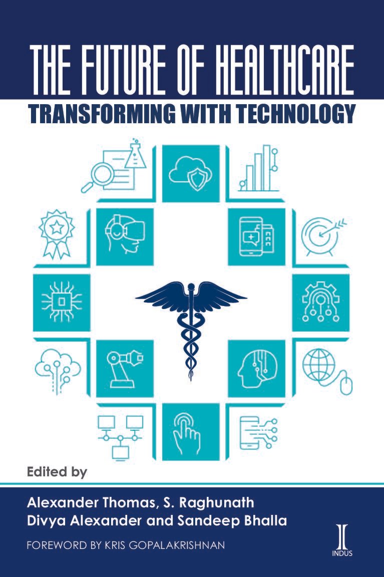 The Future of Healthcare Transforming with Technology by Alexander Thomas, S. Raghunath, Divya Alexander & Sandeep Bhalla – 1st Edition 2023