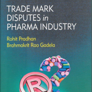 Trade Mark Disputes in Pharma Industry by Rohit Pradhan & Brahmakrit Rao Gadela – Edition 2024