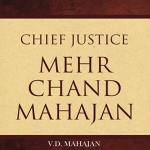 Chief Justice Mehr Chand Mahajann by V D Mahajan – 1st Edition 2014