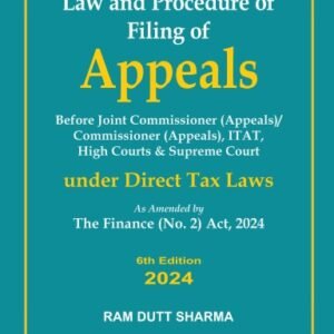 Law and Procedure of Filing of APPEALS As Amended The Finance by RAM DUTT SHARMA – 6th Edition 2024