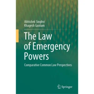 The Law of Emergency Powers Comparative Common Law Perspectives by Abhishek Singhvi – Edition 2020