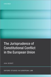 The Jurisprudence of Constitutional Conflict in the European Union by Ana Bobić – Edition 2022