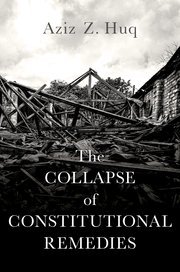 The Collapse of Constitutional Remedies by Aziz Z. Huq- Edition 2021