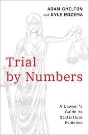 Trial by Numbers A Lawyer’s Guide to Statistical Evidence by Adam Chilton, Kyle Rozema – Editio