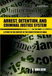 Arrest, Detention, and Criminal Justice System: A Study in the Context of the Constitution of India by Bellary Uma Devi – Edition 2012