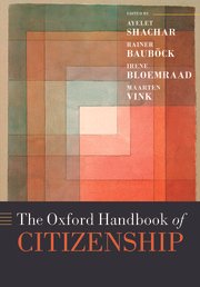 The Oxford Handbook of Citizenship by Ayelet Shachar, Rainer Bauboeck, Irene Bloemraad – Edition 2020