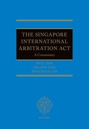 The Singapore International Arbitration Act by Nelson Goh, Jonathan Lim, Paul Tan – Edition 2022