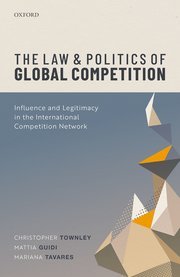 The Law and Politics of Global Competition (Influence and Legitimacy in the International Competition Network) by Christopher Townley, Mattia Guidi, and Mariana Tavares – Edition 2022