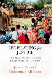 Legislating for Justice (The Making of the 2013 Land Acquisition Law) by Jairam Ramesh and Muhammad Ali Khan – Edition 2015