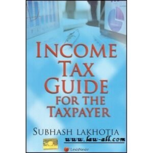 Income Tax Guide for the Taxpayer by Subhash Lakhotiya – 1st Edition 2016