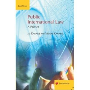 Public International Law A Primer by Jai Kanade & Vishal Kanade – Edition 2013