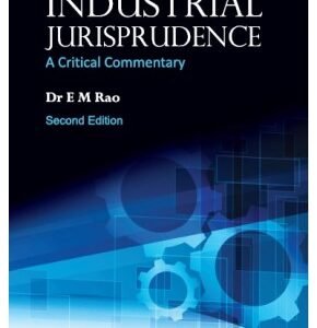 Industrial Jurisprudence A Critical Commentary by E M Rao – 2nd Edition 2017