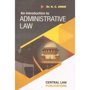 An Introduction to Administrative Law by Dr. K. C. Joshi – Edition 2018