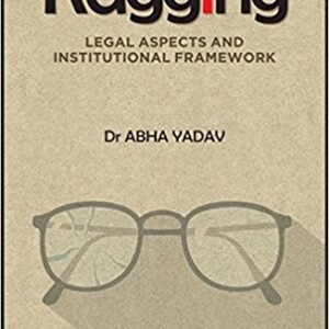 Ragging Legal Aspects and Institutional Framework by Dr Abha Yadav –  1st Edition 2017