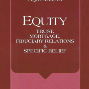 Equity, Trust, Mortgage, Fiduciary Relations and Specific Relief by Aqil Ahmad – 16th Edition 2020