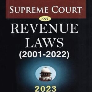 Supreme Court on Revenue Laws (2001-2022) by V K Kharbanda, Vipul Kharbanda – 1st Edition 2023