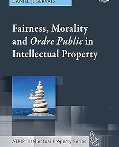 Fairness, Morality and Ordre Public in Intellectual Property by Daniel J. Gervais – Edition 2020