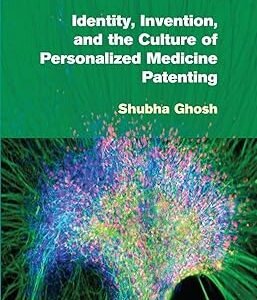 Identity, Invention, and the Culture of Personalized Medicine Patenting by Shubha Ghosh – Edition 2014