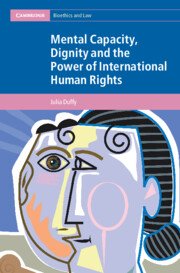 Mental Capacity, Dignity and the Power of International Human Rights by Julia Duffy – Edition 2023