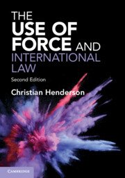 The Use of Force and International Law by Christian Henderson – Edition 2023