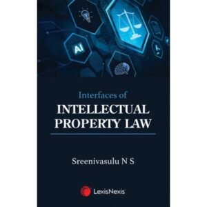 Interfaces of Intellectual Property Law by Sreenivasulu N S – 1st Edition 2024