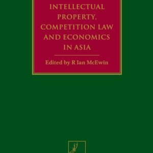 Intellectual Property, Competition Law and Economics in Asia by R Ian McEwin – Edition 2022