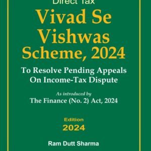 Direct Tax Vivad Se Vishwas Scheme,2024 (As Amended by The Finance (No. 2) Act 2024 by Ram Dutt Sharma – Edition 2024