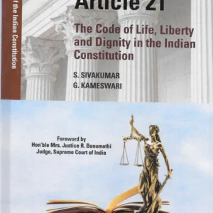 Article 21: The Code of Life, Liberty and Dignity in the Indian Constitution by S. Sivakumar and G. Kameswari – Edition 2021