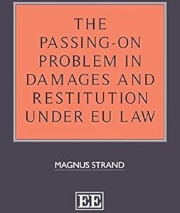 The Passing-On Problem in Damages and Restitution under EU Law by Magnus Strand – Edition 2017