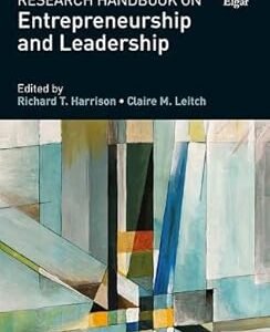 Research Handbook on Entrepreneurship and Leadership by Richard T. Harrison – Edition 2018