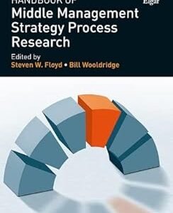 Handbook of Middle Management Strategy Process Research by Steven W. Floyd – Edition 2017