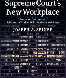 The Supreme Court’s New Workplace by Joseph A. Seiner – Edition 2017