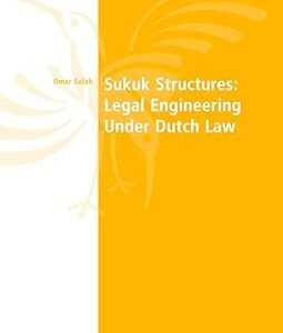 Sukuk Structures: Legal Engineering Under Dutch Law by Omar Salah – Edition 2014