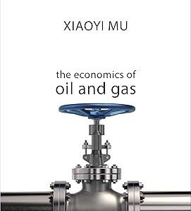 The Economics of Oil and Gas by Xiaoyi Mu – Edition 2019