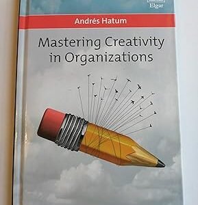 Mastering Creativity in Organizations by Andres Hatum – Edition 2017